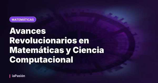 Avances Revolucionarios en Matemáticas y Ciencia Computacional