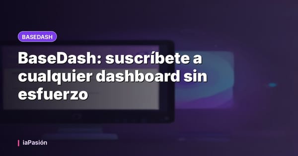 BaseDash: suscríbete a cualquier dashboard sin esfuerzo
