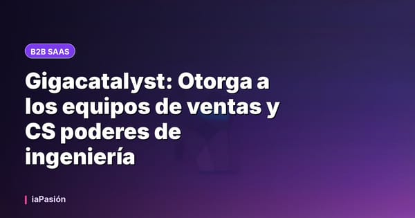 Gigacatalyst: Otorga a los equipos de ventas y CS poderes de ingeniería