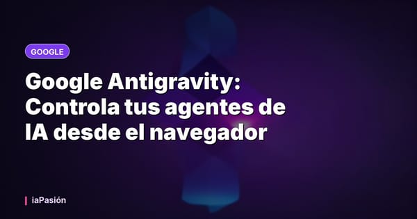 Google Antigravity: Controla tus agentes de IA desde el navegador