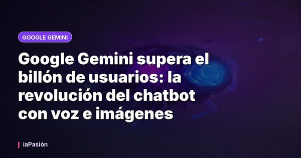 Google Gemini supera el billón de usuarios: la revolución del chatbot con voz e imágenes