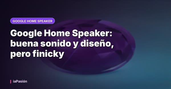Google Home Speaker: buena sonido y diseño, pero finicky