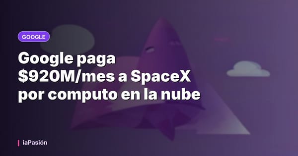 Google paga $920M/mes a SpaceX por computo en la nube