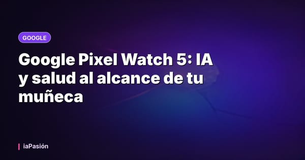 Google Pixel Watch 5: IA y salud al alcance de tu muñeca