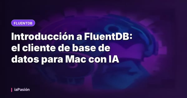 Introducción a FluentDB: el cliente de base de datos para Mac con IA