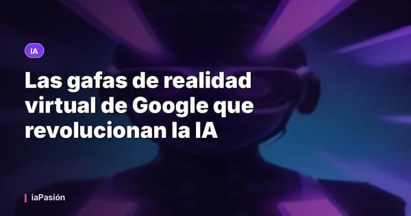 Las gafas de realidad virtual de Google que revolucionan la IA
