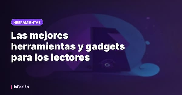 Las mejores herramientas y gadgets para los lectores