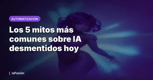 Los 5 mitos más comunes sobre IA desmentidos hoy
