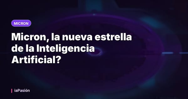 Micron, la nueva estrella de la Inteligencia Artificial?