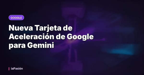 Nueva Tarjeta de Aceleración de Google para Gemini