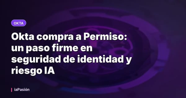 Okta compra a Permiso: un paso firme en seguridad de identidad y riesgo IA
