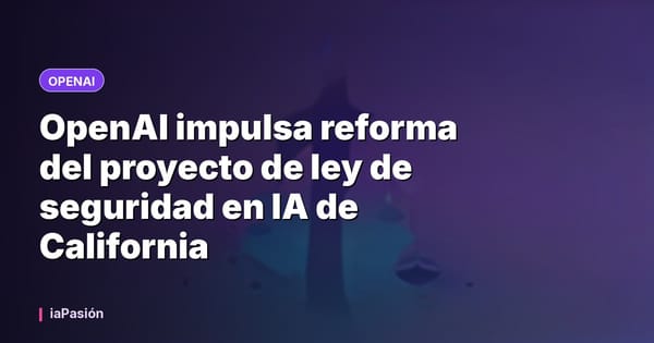 OpenAI impulsa reforma del proyecto de ley de seguridad en IA de California
