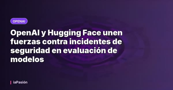 OpenAI y Hugging Face unen fuerzas contra incidentes de seguridad en evaluación de modelos