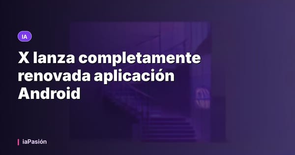 X lanza completamente renovada aplicación Android