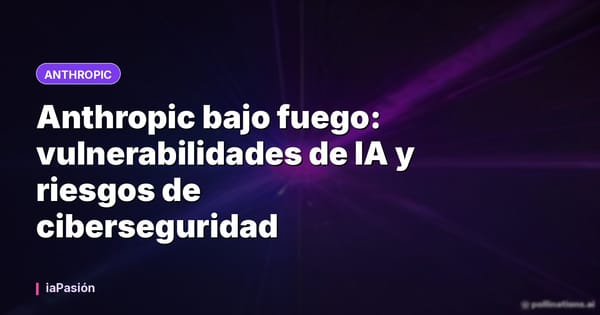 Anthropic bajo fuego: vulnerabilidades de IA y riesgos de ciberseguridad