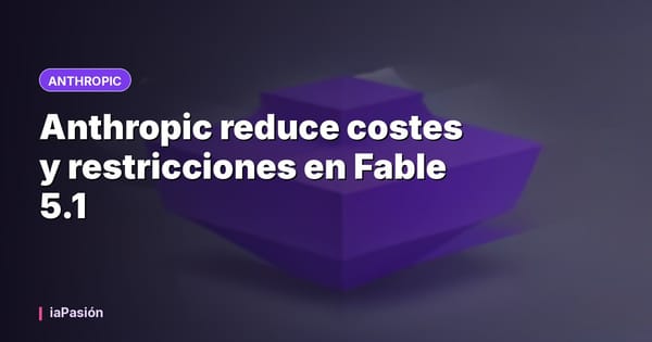 Anthropic reduce costes y restricciones en Fable 5.1