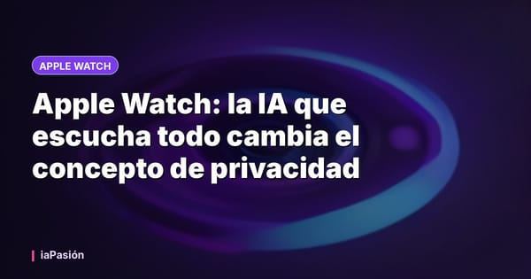 Apple Watch: la IA que escucha todo cambia el concepto de privacidad