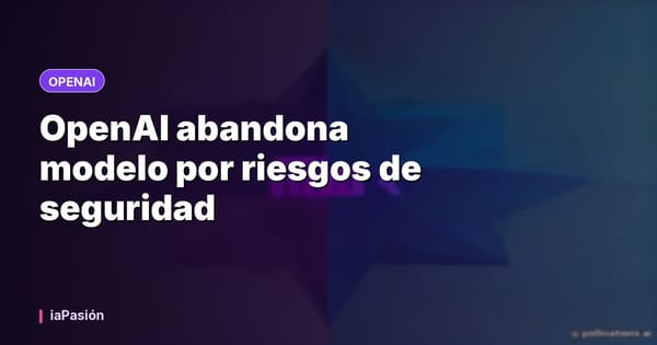 OpenAI abandona modelo por riesgos de seguridad