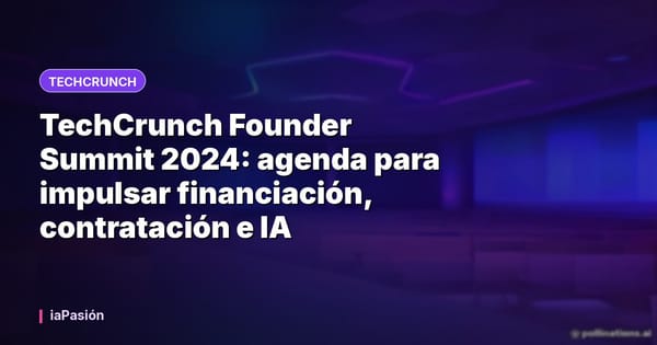 TechCrunch Founder Summit 2024: agenda para impulsar financiación, contratación e IA