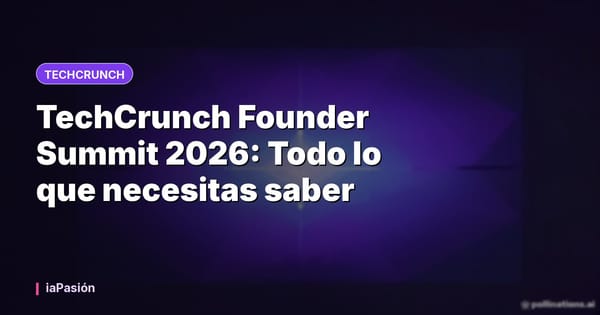 TechCrunch Founder Summit 2026: Todo lo que necesitas saber