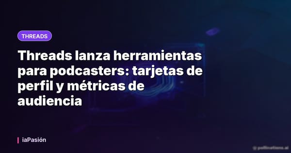 Threads lanza herramientas para podcasters: tarjetas de perfil y métricas de audiencia